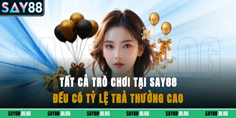 Tất cả trò chơi tại Say88 đều có tỷ lệ trả thưởng cao